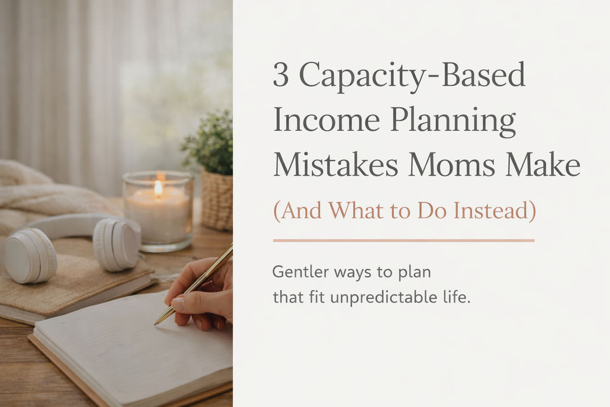 3 Capacity-Based Income Planning Mistakes Moms Make (And What to Do Instead)